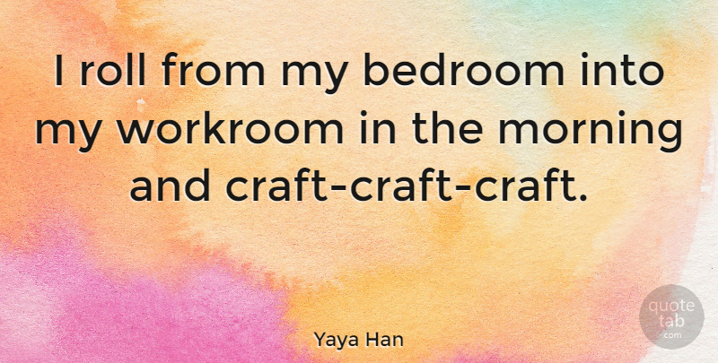 Yaya Han Quote About Morning: I Roll From My Bedroom...