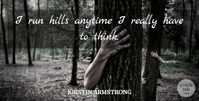 Kristin Armstrong Quote About undefined: I Run Hills Anytime I...