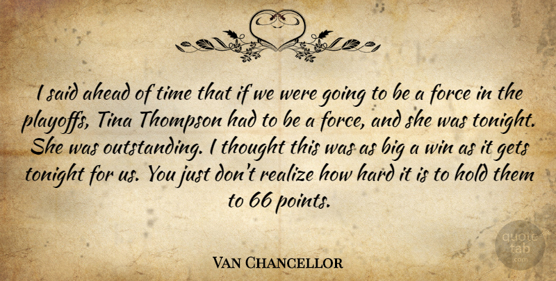 Van Chancellor Quote About Ahead, Force, Gets, Hard, Hold: I Said Ahead Of Time...