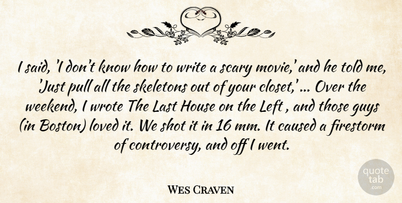 Wes Craven Quote About Caused, Guys, House, Last, Left: I Said I Dont Know...