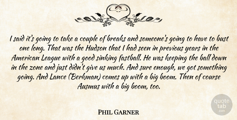 Phil Garner Quote About Ball, Breaks, Bust, Couple, Course: I Said Its Going To...