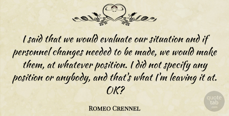 Romeo Crennel Quote About Changes, Evaluate, Leaving, Needed, Personnel: I Said That We Would...