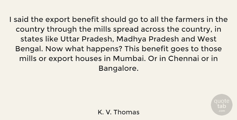 K. V. Thomas Quote About Across, Benefit, Country, Export, Farmers: I Said The Export Benefit...