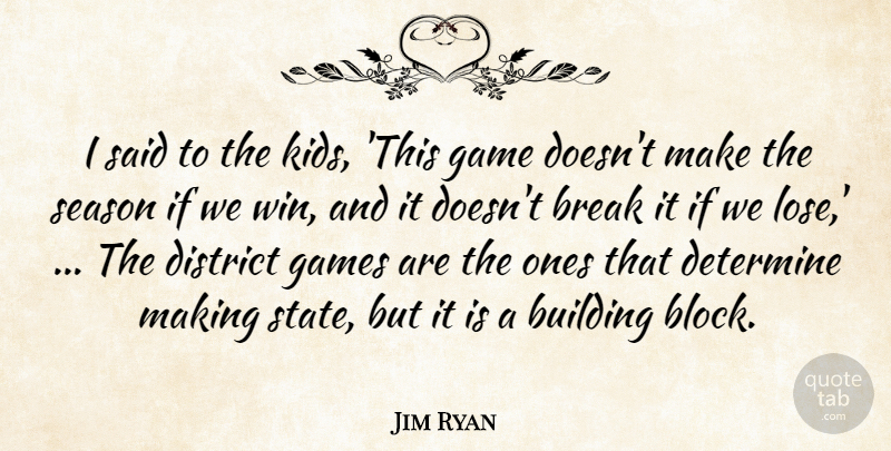 Jim Ryan Quote About Break, Building, Determine, District, Game: I Said To The Kids...