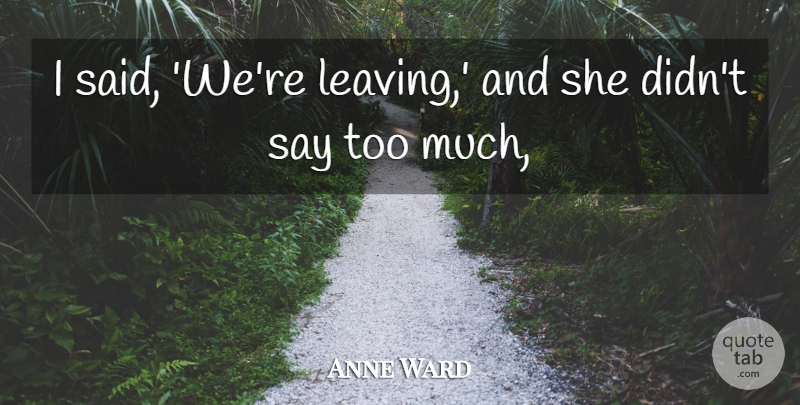 Anne Ward Quote About undefined: I Said Were Leaving And...