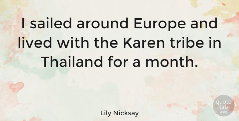 Lily Nicksay Quote About Sailed, Thailand, Tribe: I Sailed Around Europe And...