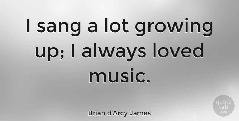 Brian d'Arcy James Quote About Growing Up, Growing: I Sang A Lot Growing...