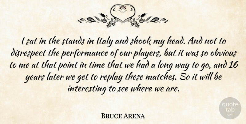 Bruce Arena Quote About Disrespect, Italy, Later, Obvious, Performance: I Sat In The Stands...