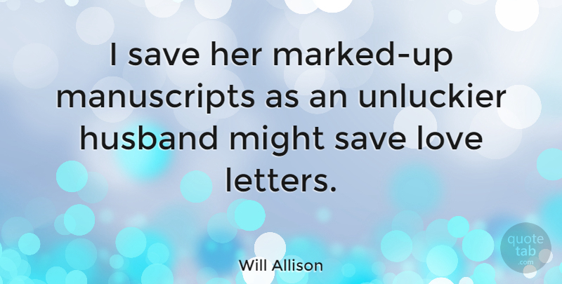 Will Allison Quote About Husband, Love, Might, Save: I Save Her Marked Up...
