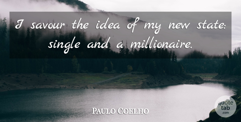 Paulo Coelho Quote About Ideas, States, Millionaire: I Savour The Idea Of...