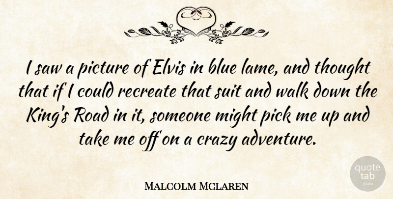 Malcolm Mclaren Quote About Kings, Crazy, Adventure: I Saw A Picture Of...