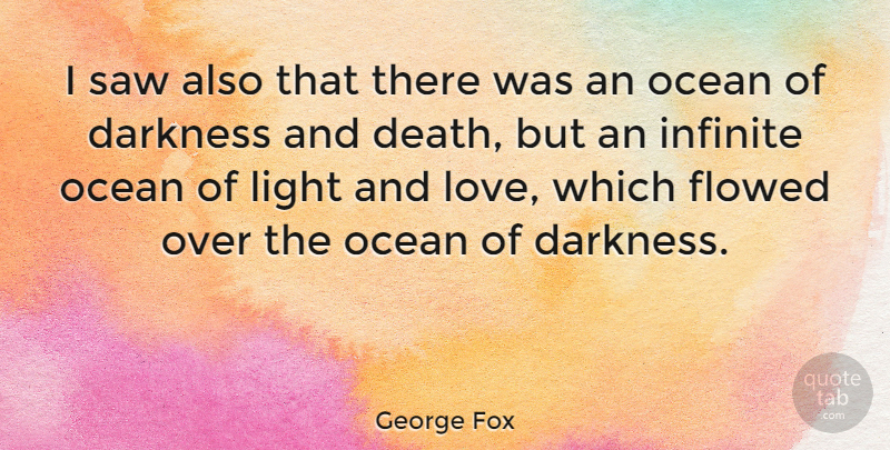 George Fox Quote About Darkness, Death, Infinite, Love, Ocean: I Saw Also That There...