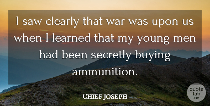Chief Joseph Quote About War, Men, Buying: I Saw Clearly That War...