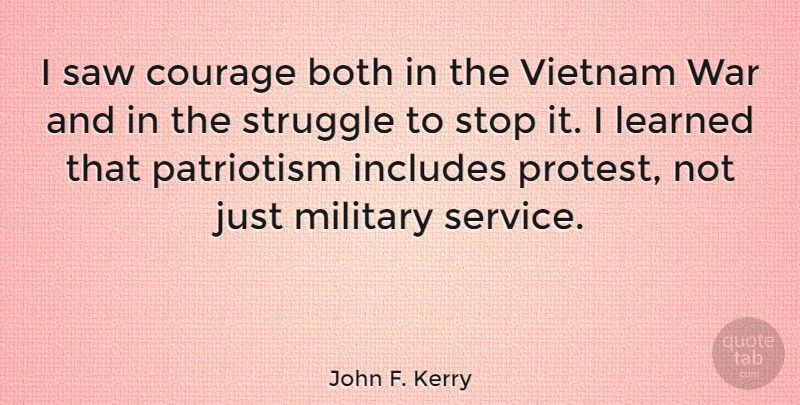 John F. Kerry Quote About War, Military, Struggle: I Saw Courage Both In...