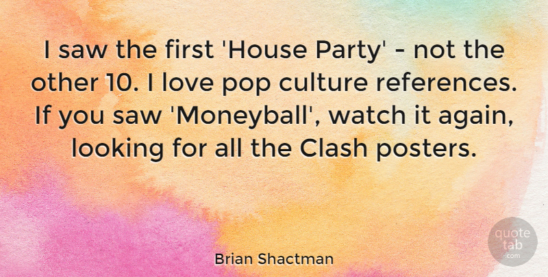 Brian Shactman Quote About Clash, Looking, Love, Pop, Saw: I Saw The First House...