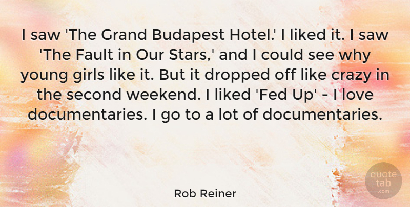 Rob Reiner Quote About Budapest, Crazy, Dropped, Fault, Girls: I Saw The Grand Budapest...