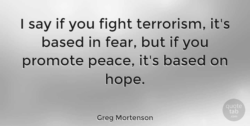 Greg Mortenson Quote About Fighting, Terrorism, Ifs: I Say If You Fight...