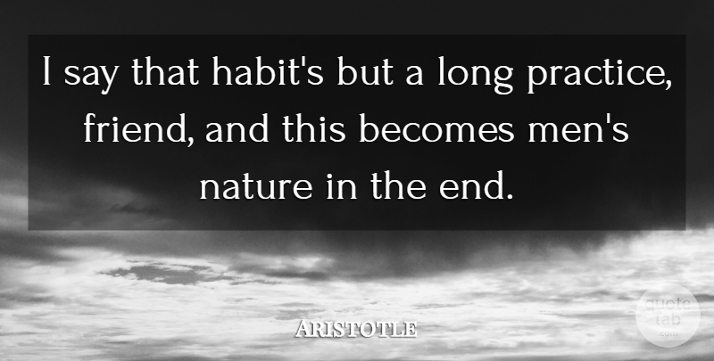 Aristotle Quote About Inspirational, Men, Practice: I Say That Habits But...