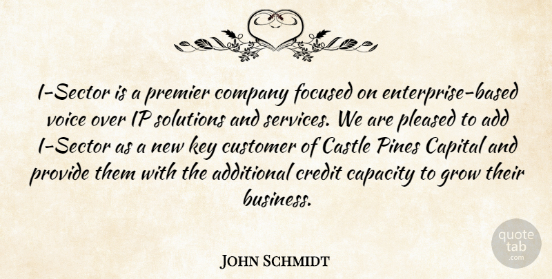 John Schmidt Quote About Add, Additional, Capacity, Capital, Castle: I Sector Is A Premier...