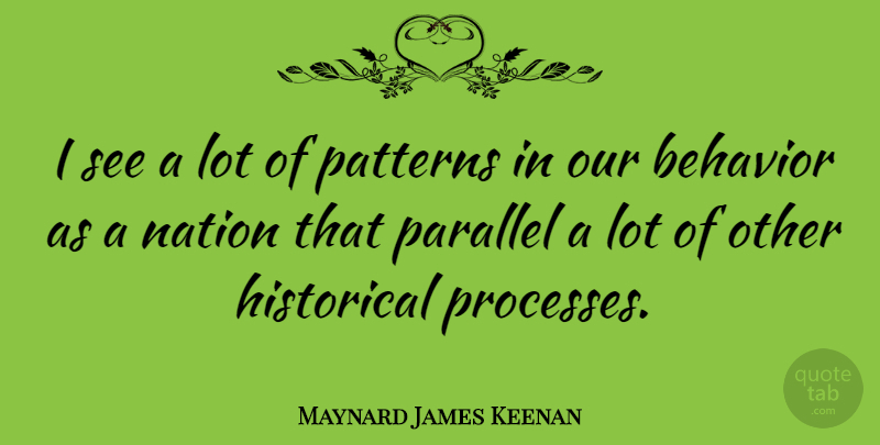 Maynard James Keenan Quote About Historical, Patterns, Behavior: I See A Lot Of...