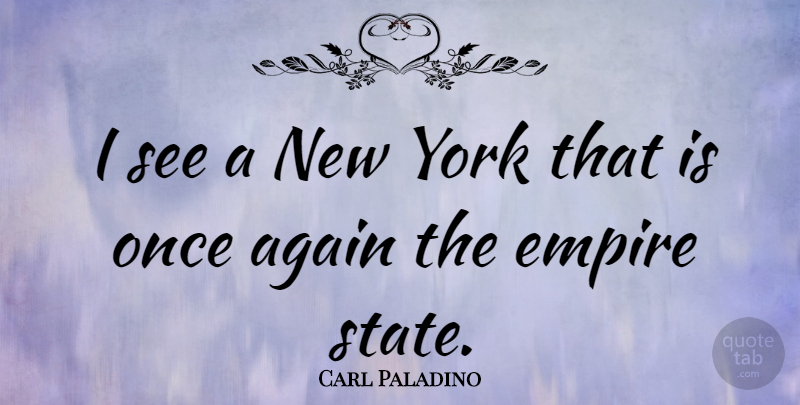 Carl Paladino Quote About New York, Empires, States: I See A New York...