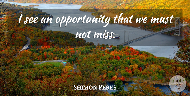 Shimon Peres Quote About Opportunity: I See An Opportunity That...