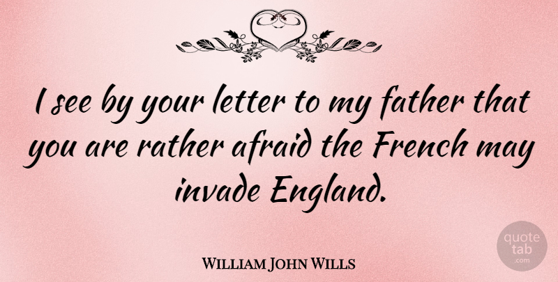 William John Wills Quote About French, Invade, Letter: I See By Your Letter...