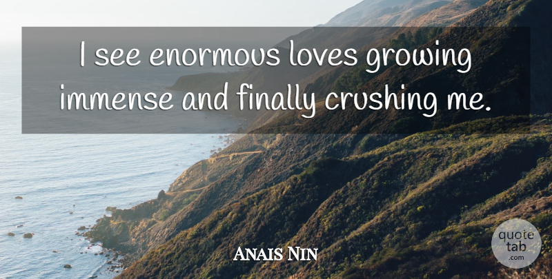 Anais Nin Quote About Crush, Growing, Enormous: I See Enormous Loves Growing...