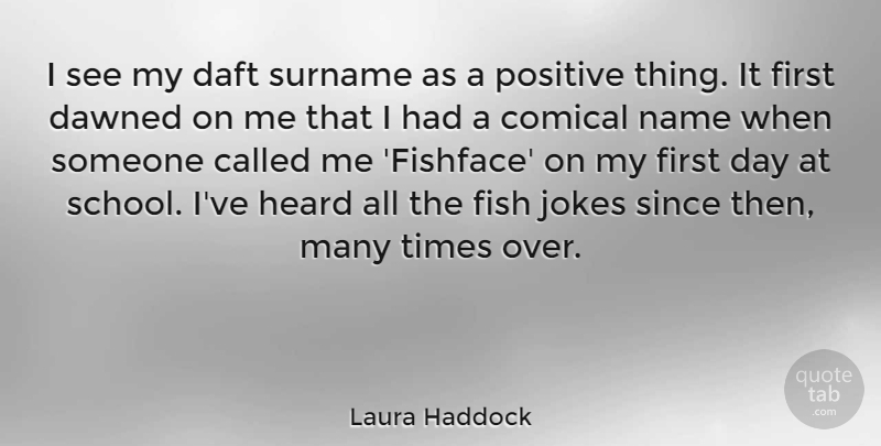 Laura Haddock Quote About Daft, Dawned, Fish, Heard, Jokes: I See My Daft Surname...