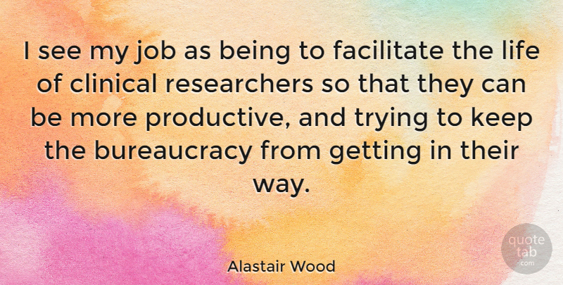 Alastair Wood Quote About American Journalist, Facilitate, Job, Life, Trying: I See My Job As...