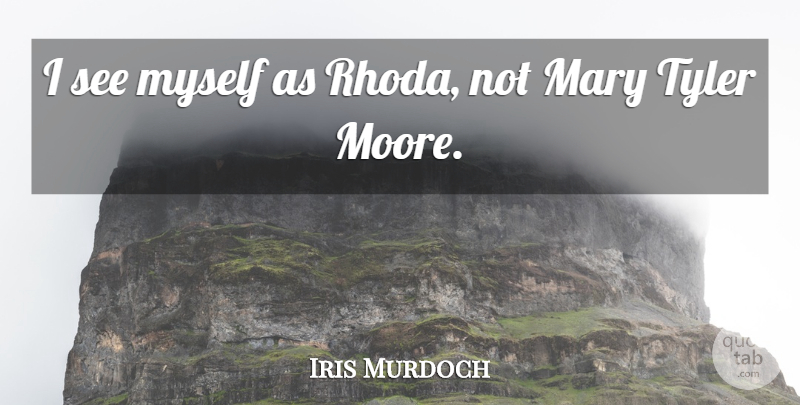 Iris Murdoch Quote About Literature, Mary: I See Myself As Rhoda...