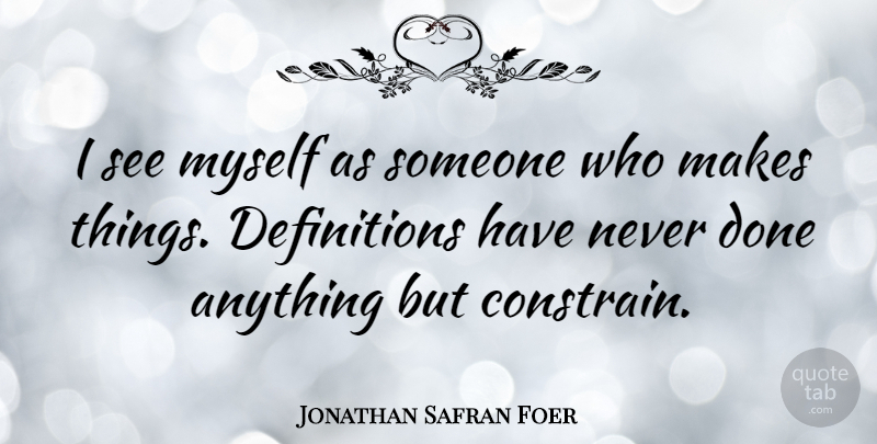 Jonathan Safran Foer Quote About Definitions, Done, Constrain: I See Myself As Someone...