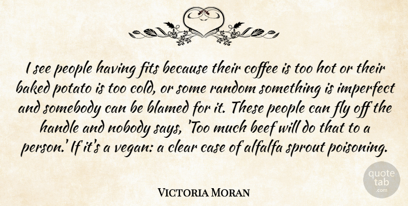 Victoria Moran Quote About Baked, Beef, Blamed, Case, Clear: I See People Having Fits...