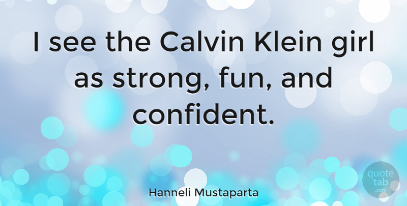 Hanneli Mustaparta Quote About Girl, Strong, Fun: I See The Calvin Klein...