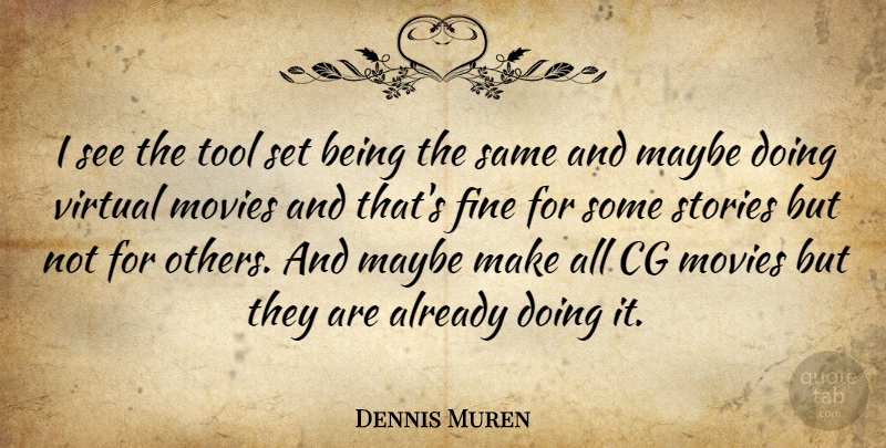 Dennis Muren Quote About American Artist, Fine, Maybe, Movies, Stories: I See The Tool Set...