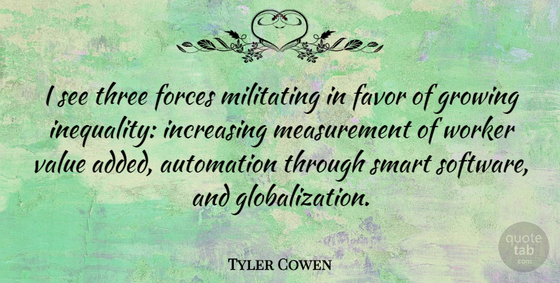 Tyler Cowen Quote About Automation, Favor, Forces, Growing, Increasing: I See Three Forces Militating...