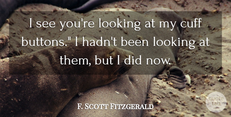F. Scott Fitzgerald Quote About Buttons, Cuffs: I See Youre Looking At...