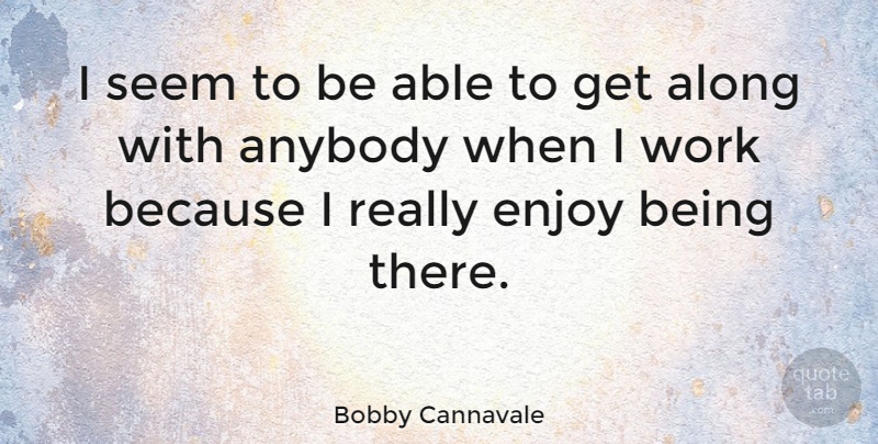 Bobby Cannavale Quote About Able, Being There, Enjoy: I Seem To Be Able...