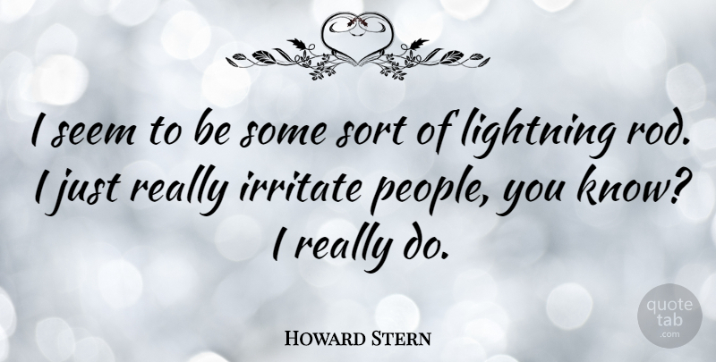 Howard Stern Quote About People, Lightning, Irritated: I Seem To Be Some...