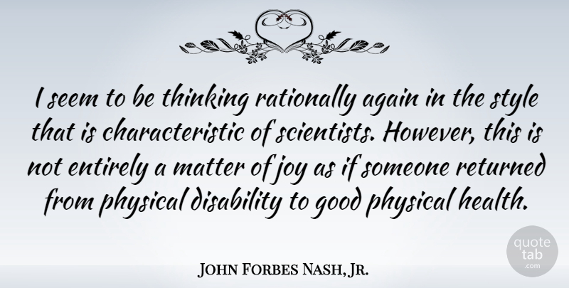 John Forbes Nash, Jr. Quote About Again, Disability, Entirely, Good, Health: I Seem To Be Thinking...