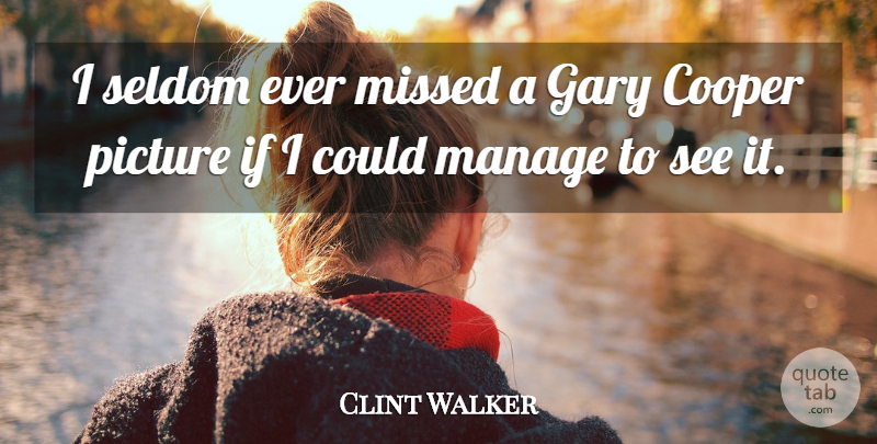 Clint Walker Quote About If I Could, Ifs, Gary: I Seldom Ever Missed A...