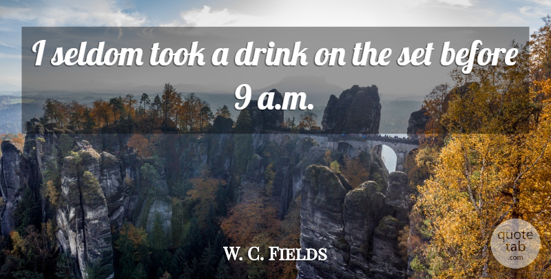 W. C. Fields Quote About Drink: I Seldom Took A Drink...
