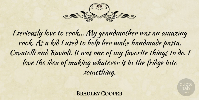 Bradley Cooper Quote About Amazing, Favorite, Fridge, Handmade, Kid: I Seriously Love To Cook...