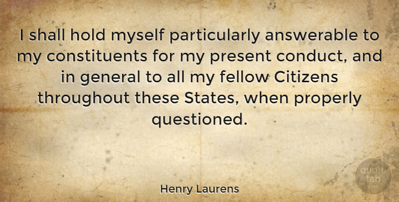 Henry Laurens Quote About Answerable, Citizens, Fellow, General, Hold: I Shall Hold Myself Particularly...