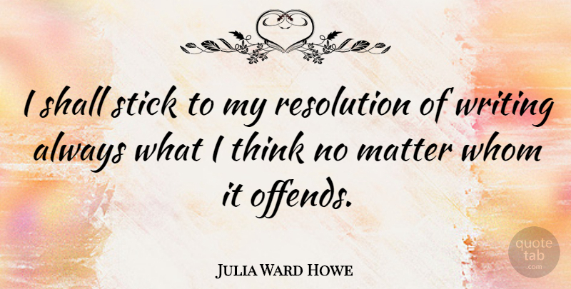 Julia Ward Howe Quote About New Year, Writing, Thinking: I Shall Stick To My...