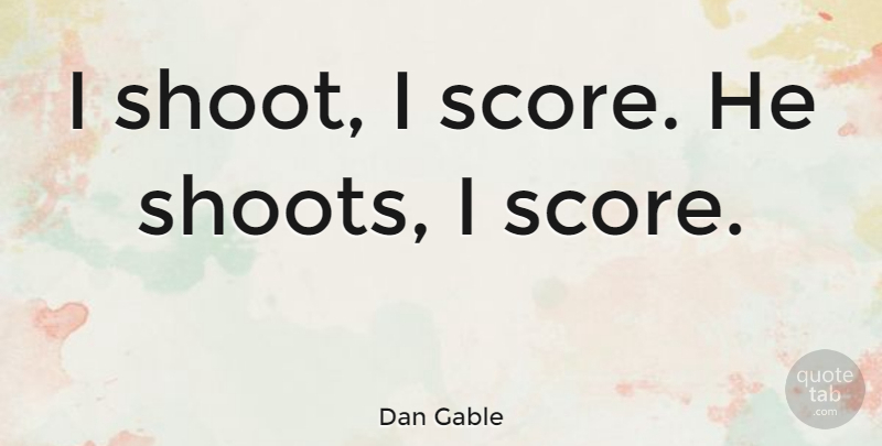 Dan Gable Quote About Wrestling, Score: I Shoot I Score He...