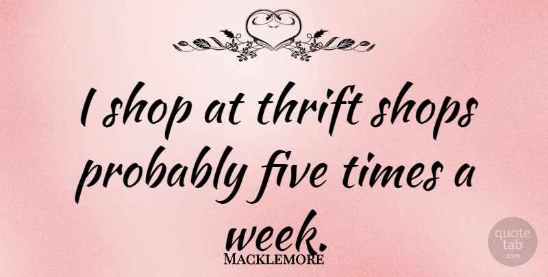 Macklemore Quote About Week, Shops, Thrift: I Shop At Thrift Shops...