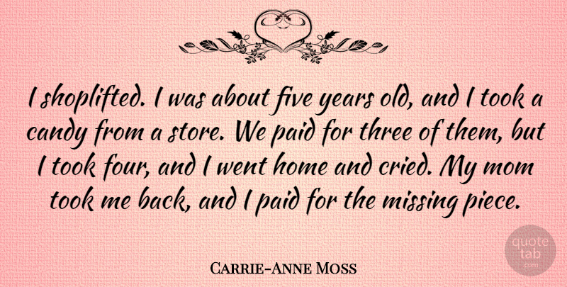 Carrie-Anne Moss Quote About Candy, Five, Home, Mom, Paid: I Shoplifted I Was About...