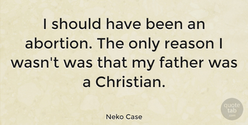Neko Case Quote About Christian, Father, Should Have: I Should Have Been An...