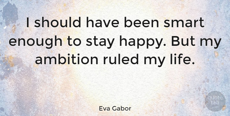 Eva Gabor Quote About Smart, Ambition, Should Have: I Should Have Been Smart...